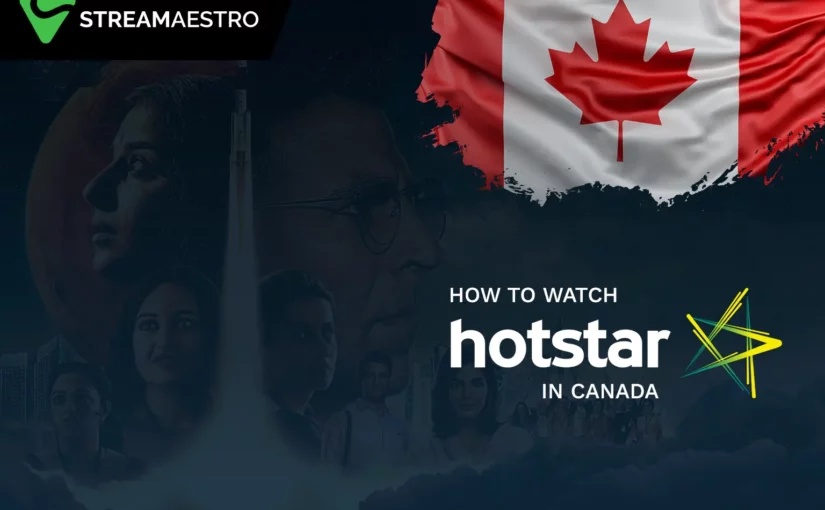 How to Watch Hotstar in Canada Easily [March 2023]