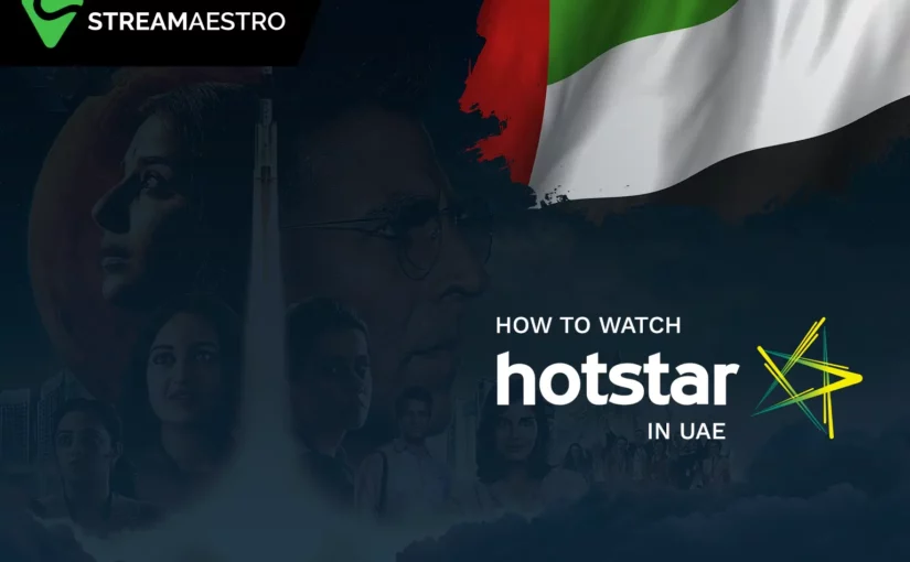 How to Watch Hotstar in UAE/Dubai Easily [Updated March 2023]