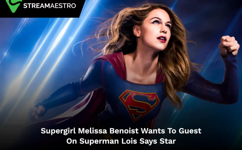 Supergirl's Melissa Benoist Wants To Guest On Superman & Lois, Says Star