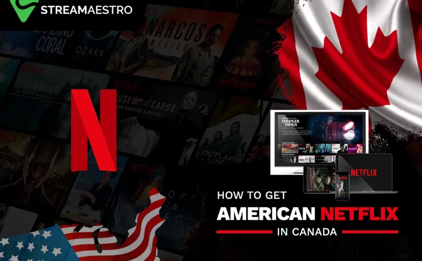 How to Watch American Netflix in Canada in [3 Simple Steps 2023]