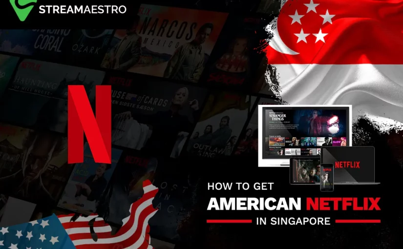 How to Watch American Netflix in Singapore with 3 Quick Steps 2023