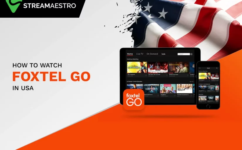 How to Watch Foxtel Go in USA Easily [Updated March 2023]