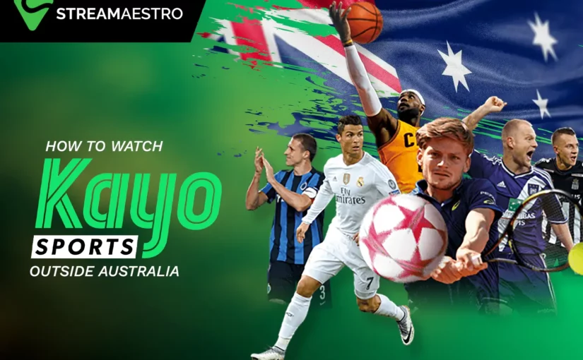 How to Watch Kayo Sports Outside Australia [Easy Guide March 2023]
